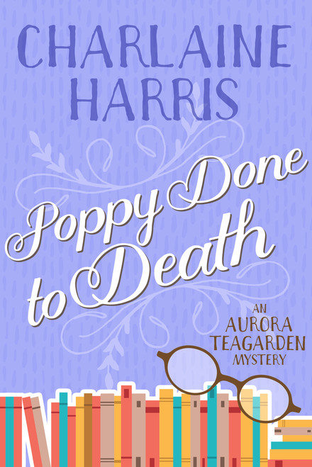 Poppy Done to Death (An Aurora Teagarden Mystery) by Charlaine Harris, 9781625675163