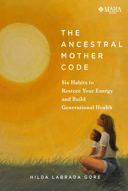 The Ancestral Mother Code (Six Habits to Restore Your Energy and Build Generational Wellness) by Hilda Labrada Gore, 9781631441301