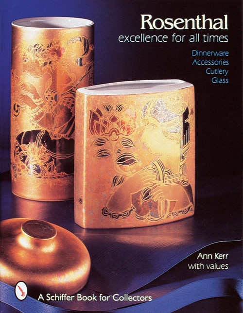 Rosenthal, Excellence for All Times (Dinnerware, Accessories, Cutlery, Glass) by Ann Kerr, 9780764301063