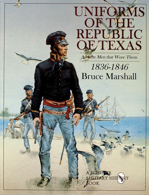 Uniforms of the Republic of Texas (And the Men that Wore Them: 1836-1846) by Bruce Marshall, 9780764306822