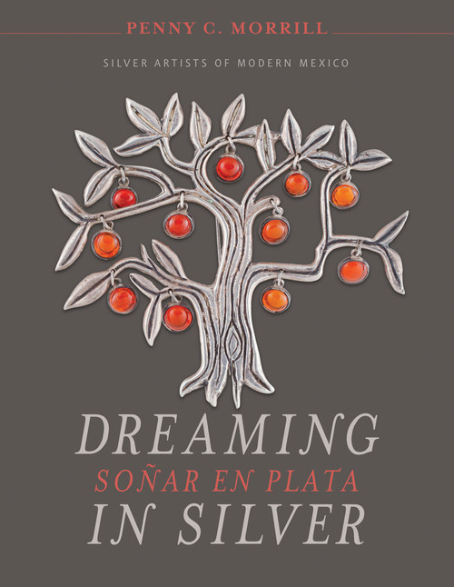 Dreaming in Silver / Soñar en Plata (Silver Artists of Modern Mexico) by Penny C. Morrill, 9780764356513