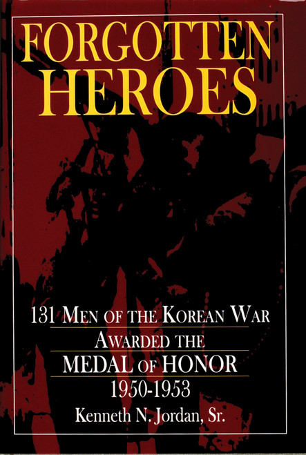 Forgotten Heroes (131 Men of the Korean War Awarded the Medal of Honor 1950-1953) by Kenneth N. Jordan, 9780887408076
