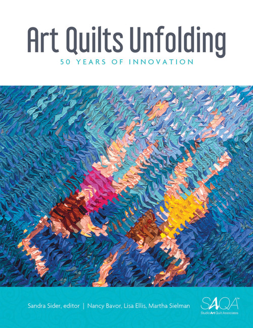 Art Quilts Unfolding (50 Years of Innovation) by Sandra Sider, Nancy Bavor, Lisa Ellis, Martha Sielman, 9780764356261