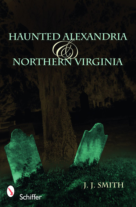 Haunted Alexandria & Northern Virginia by J. J. Smith, 9780764332586