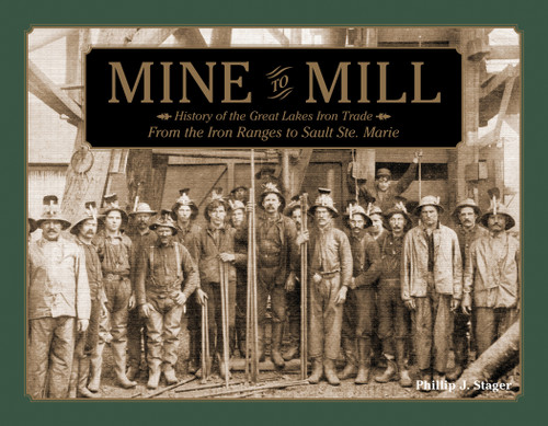 Mine to Mill (History of the Great Lakes Iron Trade: From the Iron Ranges to Sault Ste. Marie) by Phillip J. Stager, 9780764347672