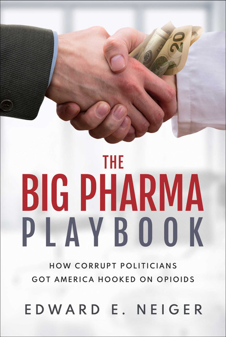 The Big Pharma Playbook (How Corrupt Politicians Got America Hooked on Opioids) by Edward E. Neiger, 9781637585962