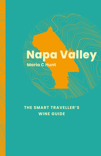 Napa Valley: The Smart Traveller's Wine Guide by Maria C Hunt, 9781917084604