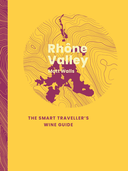 Rhône Valley: The Smart Traveller's Wine Guide by Matt Walls, 9781917084680