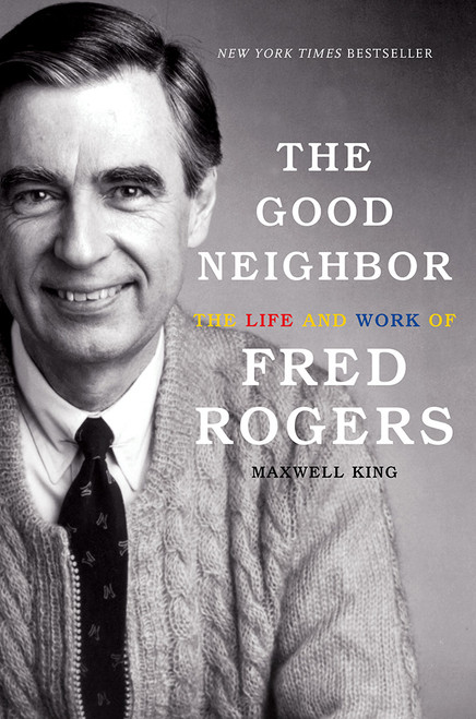 The Good Neighbor (The Life and Work of Fred Rogers) by Maxwell King, 9781419727726