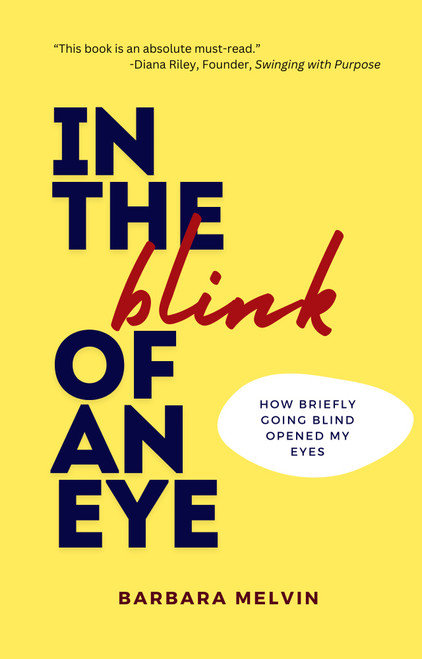 In the Blink of an Eye (How Briefly Going Blind Opened My Eyes) by Barbara Melvin, 9780997064230