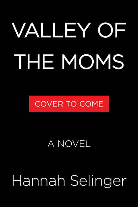 Valley of the Moms (A Novel) by Hannah Selinger, 9780316596565
