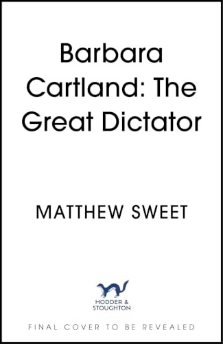 The Great Dictator (A Life of Barbara Cartland) by Matthew Sweet, 9781399715836