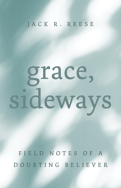 Grace, Sideways (Field Notes of a Doubting Believer) by Jack R. Reese, 9780802885890