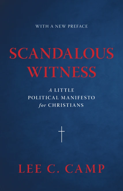 Scandalous Witness (A Little Political Manifesto for Christians) by Lee C. Camp, 9780802886385