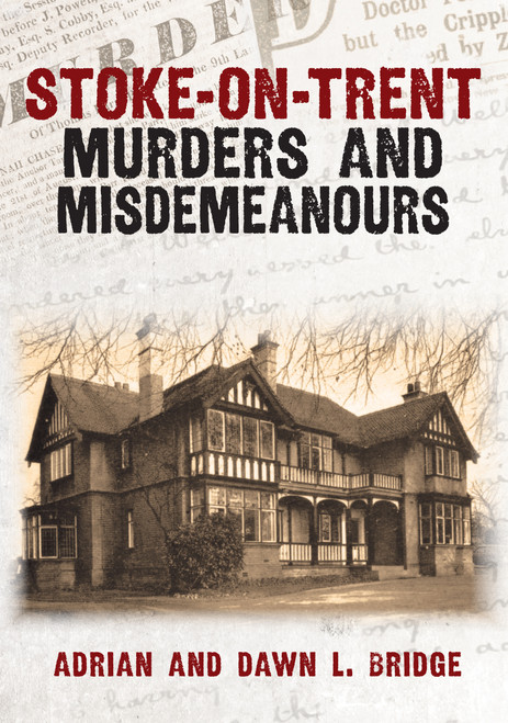 Stoke-on-Trent Murders and Misdemeanours by Adrian and Dawn L. Bridge, 9781398125254