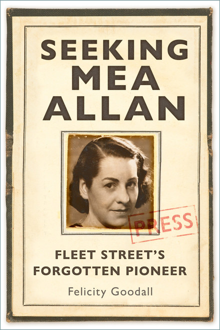 Seeking Mea Allan (Fleet Street's Forgotten Pioneer) by Felicity Goodall, 9781803995526