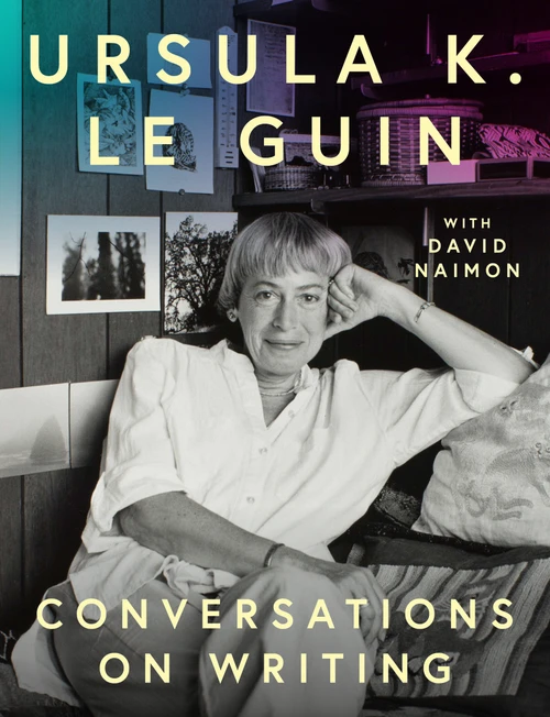 Ursula K. Le Guin: Conversations on Writing by Ursula K. Le Guin, David Naimon, 9781638934677