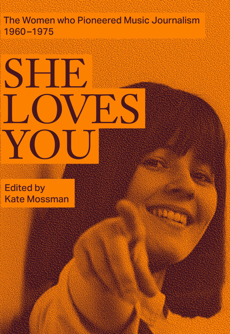 She Loves You (The Women Who Pioneered Music Journalism, 1960-1975) by Rock's Backpages, Kate Mossman, Barney Hoskyns, Jasper Murison-Bowie, 9798952622005