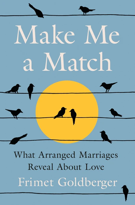 Make Me a Match (What Arranged Marriages Reveal About Love) by Frimet Goldberger, 9780593830642