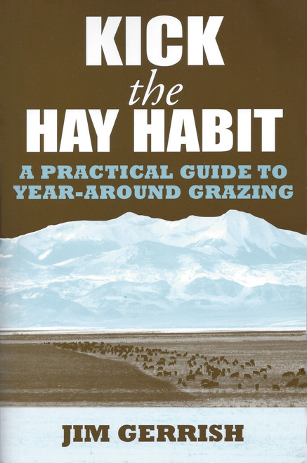 Kick the Hay Habit (A Practical Guide to Year-Around Grazing) by Jim Gerrish, 9780972159746