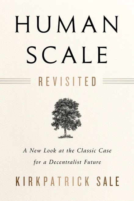 Human Scale Revisited (A New Look at the Classic Case for a Decentralist Future) by Kirkpatrick Sale, 9781603587129