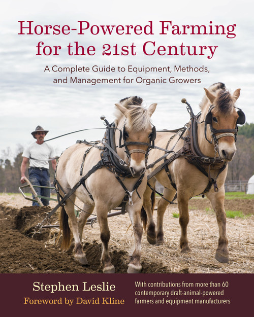Horse-Powered Farming for the 21st Century (A Complete Guide to Equipment, Methods, and Management for Organic Growers) by Stephen Leslie, David Kline, 9781603586139