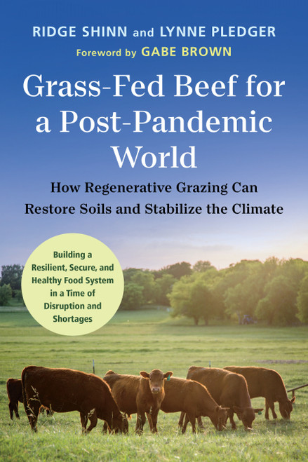 Grass-Fed Beef for a Post-Pandemic World (How Regenerative Grazing Can Restore Soils and Stabilize the Climate) by Ridge Shinn, Lynne Pledger, Gabe Brown, 9781645021247