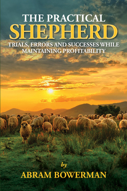The Practical Shepherd (Trials, Errors, and Successes While Maintaining Profitability) by Abram Bowerman, 9780986014789