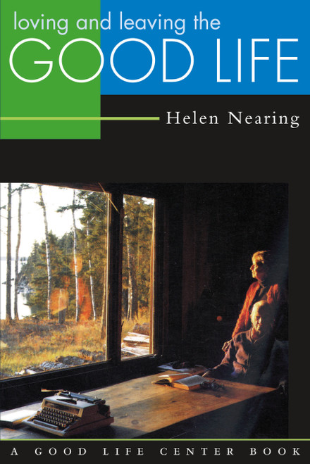 Loving and Leaving the Good Life by Helen Nearing, 9780930031633