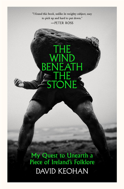 The Wind Beneath the Stone (My Quest to Unearth a Piece of Ireland's Folklore) by David Keohan, 9781645024897