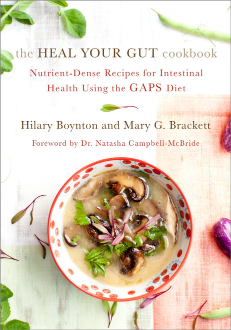 The Heal Your Gut Cookbook (Nutrient-Dense Recipes for Intestinal Health Using the GAPS Diet) by Hilary Boynton, Mary Brackett, Natasha Campbell-Mcbride, MD, 9781603585613