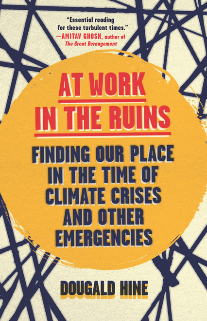 At Work in the Ruins (Finding Our Place in the Time of Climate Crises and Other Emergencies) by Dougald Hine, 9781645021841