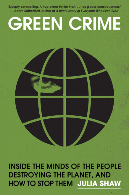 Green Crime (Inside the Minds of the People Destroying the Planet, and How to Stop Them) by Julia Shaw, 9781645023791
