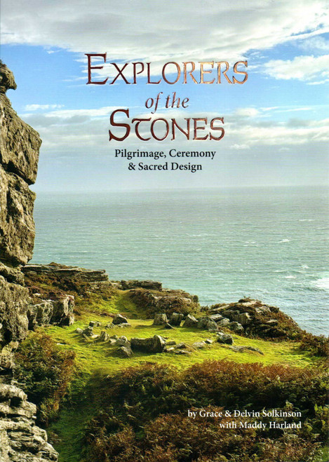 Explorers of the Stones (Pilgrimage, Ceremony and Sacred Design) by Grace Solkinson, Delvin Solkinson, Maddy Harland, Mary Reynolds, 9781856233606