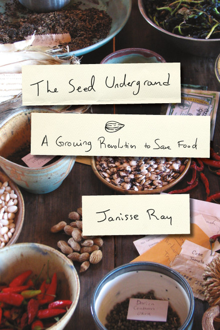 The Seed Underground (A Growing Revolution to Save Food) by Janisse Ray, 9781603583060