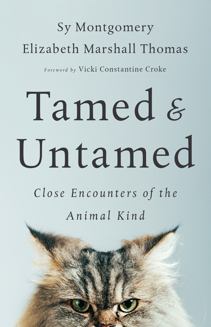 Tamed and Untamed (Close Encounters of the Animal Kind) by Sy Montgomery, Elizabeth Marshall Thomas, Vicki Constantine Croke, 9781603587556