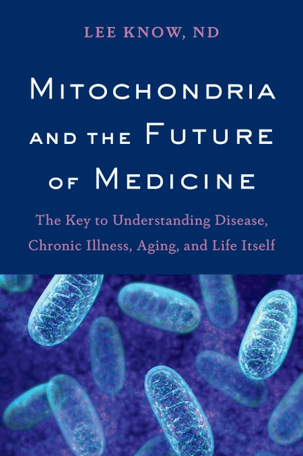 Mitochondria and the Future of Medicine (The Key to Understanding Disease, Chronic Illness, Aging, and Life Itself) by Lee Know, 9781603587679