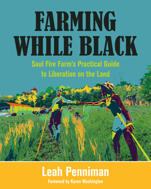 Farming While Black (Soul Fire Farm's Practical Guide to Liberation on the Land) by Leah Penniman, Karen Washington, 9781603587617