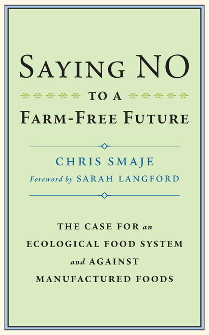 Saying NO to a Farm-Free Future (The Case For an Ecological Food System and Against Manufactured Foods) by Chris Smaje, Sarah Langford, 9781915294166