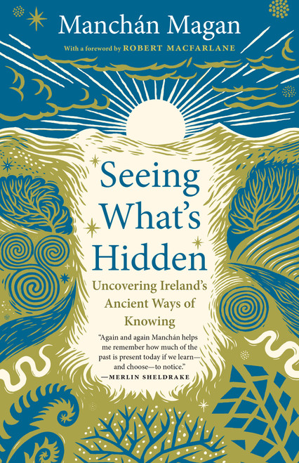 Seeing What's Hidden (Uncovering Ireland's Ancient Ways of Knowing) by Manchán Magan, Robert Macfarlane, Merlin Sheldrake, 9781645025139