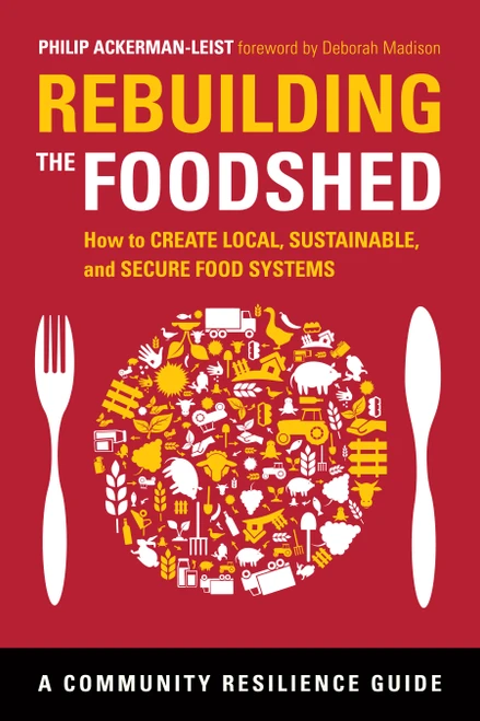 Rebuilding the Foodshed (How to Create Local, Sustainable, and Secure Food Systems) by Philip Ackerman-Leist, Deborah Madison, 9781603584234