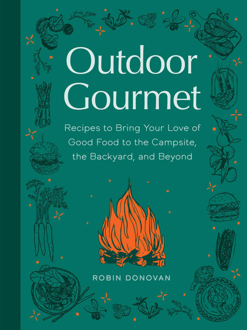Outdoor Gourmet (Recipes to Bring Your Love of Good Food to the Campsite, the Backyard, and Beyond) by Robin Donovan, 9781683694762