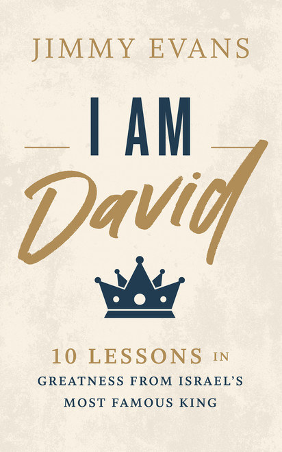 I Am David (10 Lessons in Greatness from Israel's Most Famous King) by Jimmy Evans, 9781960870049