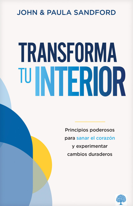 Transforma tu interior (Principios poderosos para sanar el corazón y experimentar cambios duraderos) (Spanish Edition) by Paula Sandford, John Sandford, 9781966427780