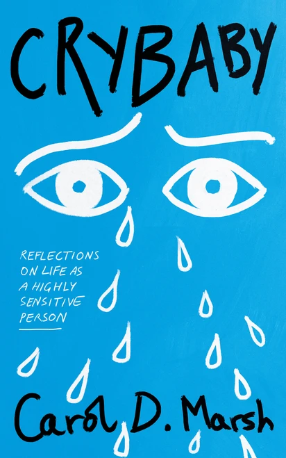 Crybaby (Reflections on Life as a Highly Sensitive Person) by Carol D. Marsh, 9781947976924