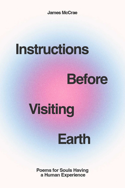 Instructions Before Visiting Earth (Poems for Souls Having a Human Experience) by James McCrae, 9798881616045