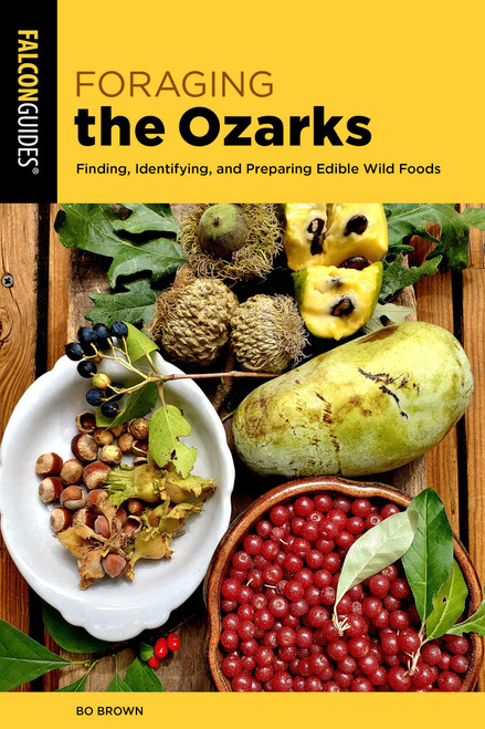 Foraging the Ozarks (Finding, Identifying, and Preparing Edible Wild Foods) by Bo Brown, 9781493091881