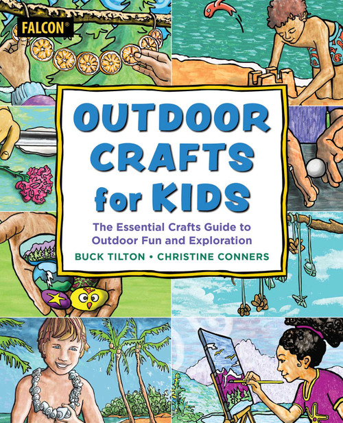 Outdoor Crafts for Kids (The Essential Crafts Guide to Outdoor Fun and Exploration) by Buck Tilton, Christine Conners, 9781493092543