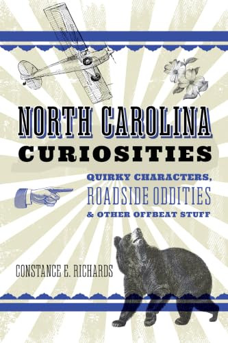North Carolina Curiosities (Quirky Characters, Roadside Oddities & Other Offbeat Stuff) by Constance E. Richards, 9781493097586