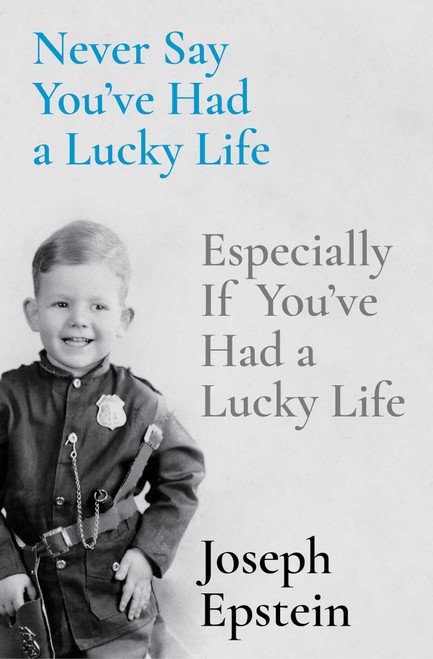 Never Say You've Had a Lucky Life (Especially If You've Had a Lucky Life) by Joseph Epstein, 9781668009642